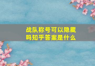 战队称号可以隐藏吗知乎答案是什么