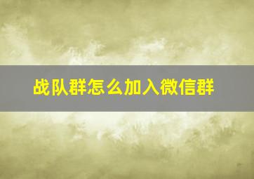 战队群怎么加入微信群