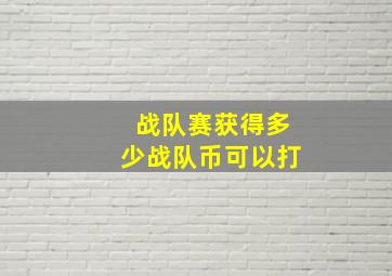 战队赛获得多少战队币可以打