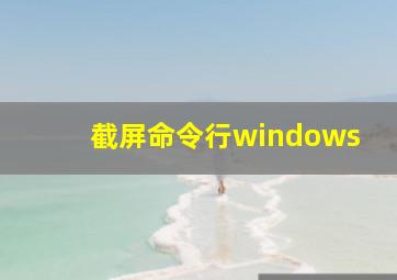 截屏命令行windows