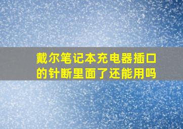 戴尔笔记本充电器插口的针断里面了还能用吗