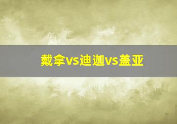 戴拿vs迪迦vs盖亚