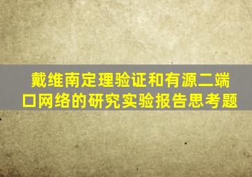 戴维南定理验证和有源二端口网络的研究实验报告思考题