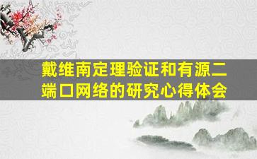 戴维南定理验证和有源二端口网络的研究心得体会