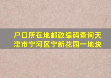 户口所在地邮政编码查询天津市宁河区宁新花园一地块