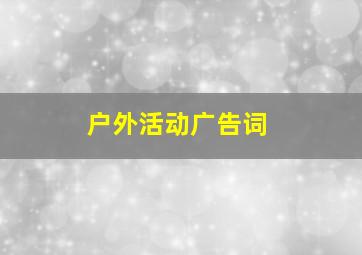 户外活动广告词