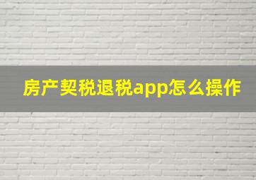 房产契税退税app怎么操作