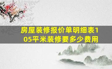 房屋装修报价单明细表105平米装修要多少费用