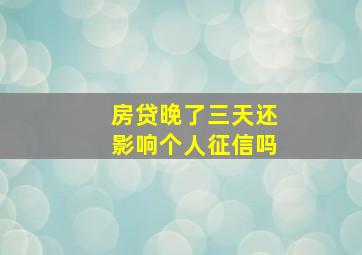 房贷晚了三天还影响个人征信吗