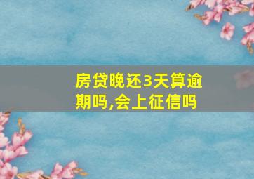 房贷晚还3天算逾期吗,会上征信吗