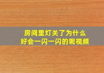 房间里灯关了为什么好会一闪一闪的呢视频