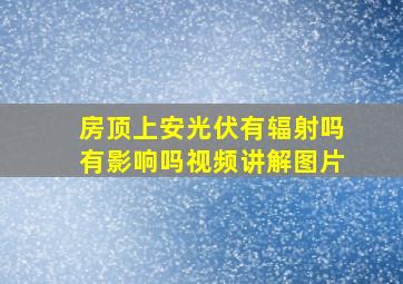 房顶上安光伏有辐射吗有影响吗视频讲解图片