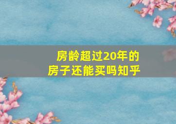 房龄超过20年的房子还能买吗知乎