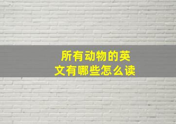 所有动物的英文有哪些怎么读