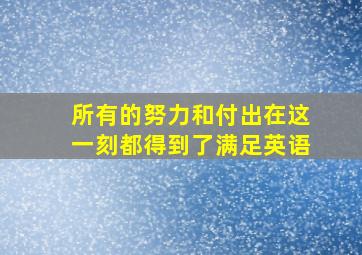 所有的努力和付出在这一刻都得到了满足英语