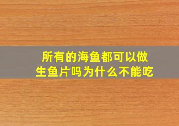 所有的海鱼都可以做生鱼片吗为什么不能吃