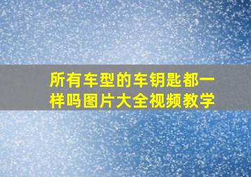 所有车型的车钥匙都一样吗图片大全视频教学