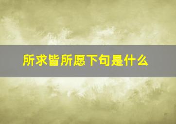 所求皆所愿下句是什么