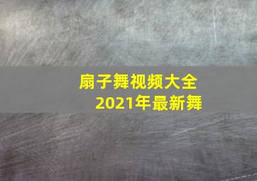 扇子舞视频大全2021年最新舞