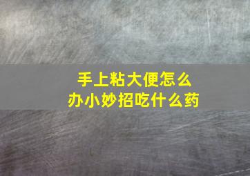 手上粘大便怎么办小妙招吃什么药