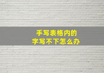 手写表格内的字写不下怎么办