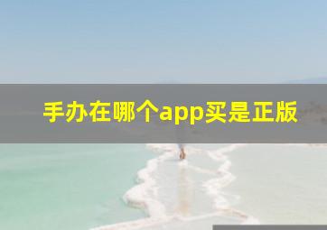 手办在哪个app买是正版