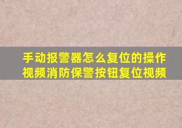 手动报警器怎么复位的操作视频消防保警按钮复位视频