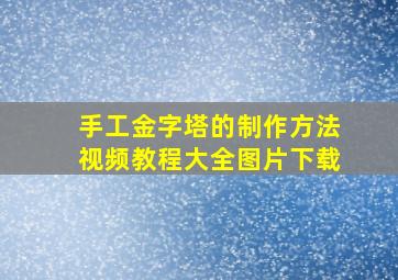 手工金字塔的制作方法视频教程大全图片下载