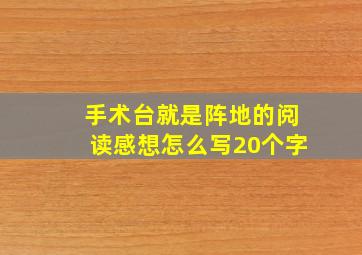 手术台就是阵地的阅读感想怎么写20个字