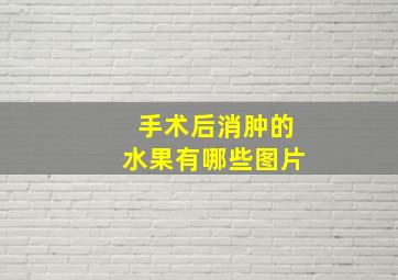 手术后消肿的水果有哪些图片