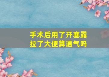 手术后用了开塞露拉了大便算通气吗