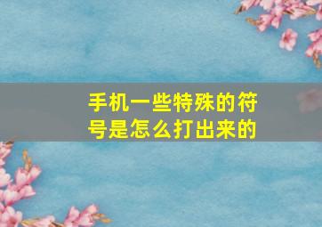 手机一些特殊的符号是怎么打出来的