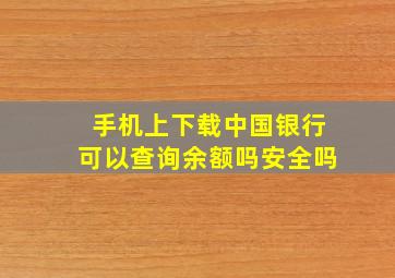 手机上下载中国银行可以查询余额吗安全吗