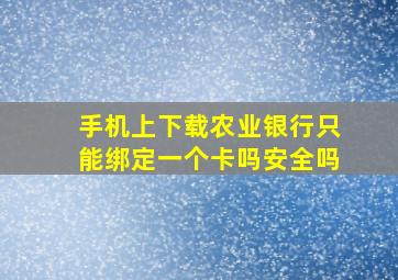 手机上下载农业银行只能绑定一个卡吗安全吗