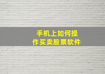 手机上如何操作买卖股票软件