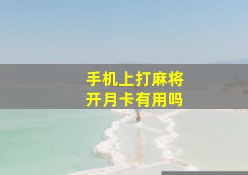 手机上打麻将开月卡有用吗