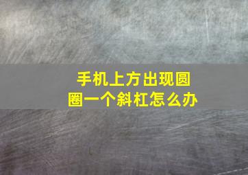 手机上方出现圆圈一个斜杠怎么办