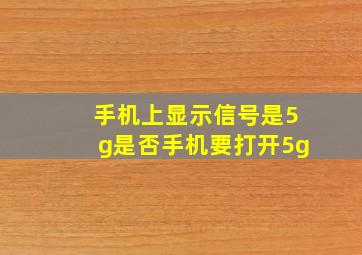 手机上显示信号是5g是否手机要打开5g