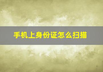 手机上身份证怎么扫描