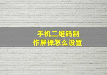 手机二维码制作屏保怎么设置