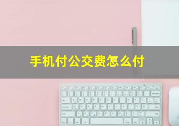 手机付公交费怎么付