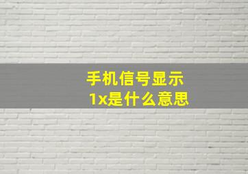 手机信号显示1x是什么意思