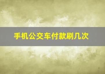 手机公交车付款刷几次