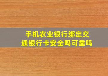 手机农业银行绑定交通银行卡安全吗可靠吗