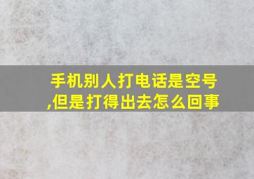 手机别人打电话是空号,但是打得出去怎么回事