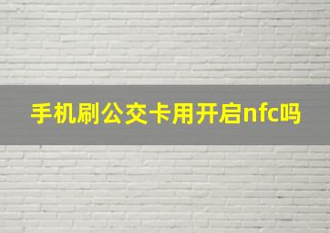 手机刷公交卡用开启nfc吗