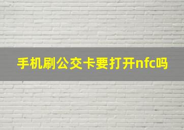 手机刷公交卡要打开nfc吗