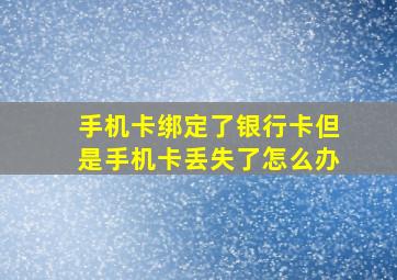 手机卡绑定了银行卡但是手机卡丢失了怎么办