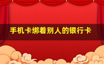 手机卡绑着别人的银行卡