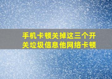 手机卡顿关掉这三个开关垃圾信息他网络卡顿